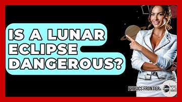Is A Lunar Eclipse Dangerous? - Physics Frontier