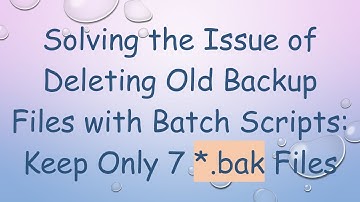 Solving the Issue of Deleting Old Backup Files with Batch Scripts: Keep Only 7 *.bak Files