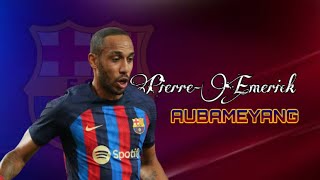 Pierre-Emerick Aubameyang • Amazing Goals \& Skills • FC Barcelona • 2022