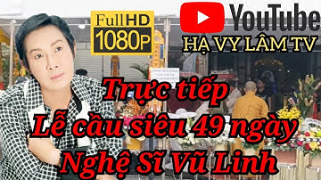 Trực tiếp lễ cầu siêu 49 ngày nghệ sĩ Vũ Linh #havylamtv