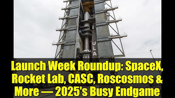 Launch Week Roundup: SpaceX, Rocket Lab, CASC, Roscosmos & More – 2025