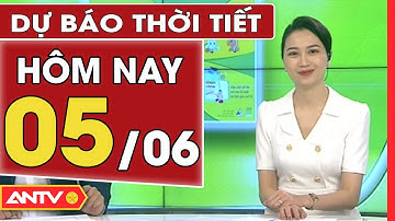 Dự báo thời tiết ngày 5/6: Miền Bắc ngày nắng gián đoạn, chiều tối mưa dông | ANTV