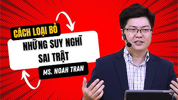 Bài 5: Cách Loại Bỏ Lối Suy Nghĩ Sai Trật | Mục sư Noah Tran