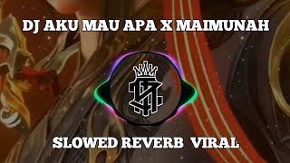 DJ AKU MAU APA X MAIMUNAH  SLOWED REVERB  VIRAL
