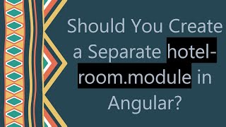 Should You Create a Separate hotel-room.module in Angular?