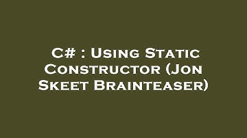 C# : Using Static Constructor (Jon Skeet Brainteaser)