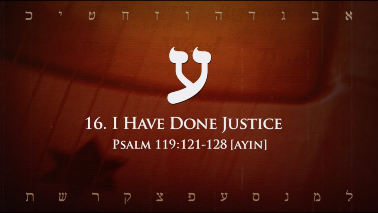 16. Ayin I Have Done Justice (Psalm 119121128) YouTube
