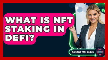 What Is NFT Staking In DeFi? - Emerging Tech Insider