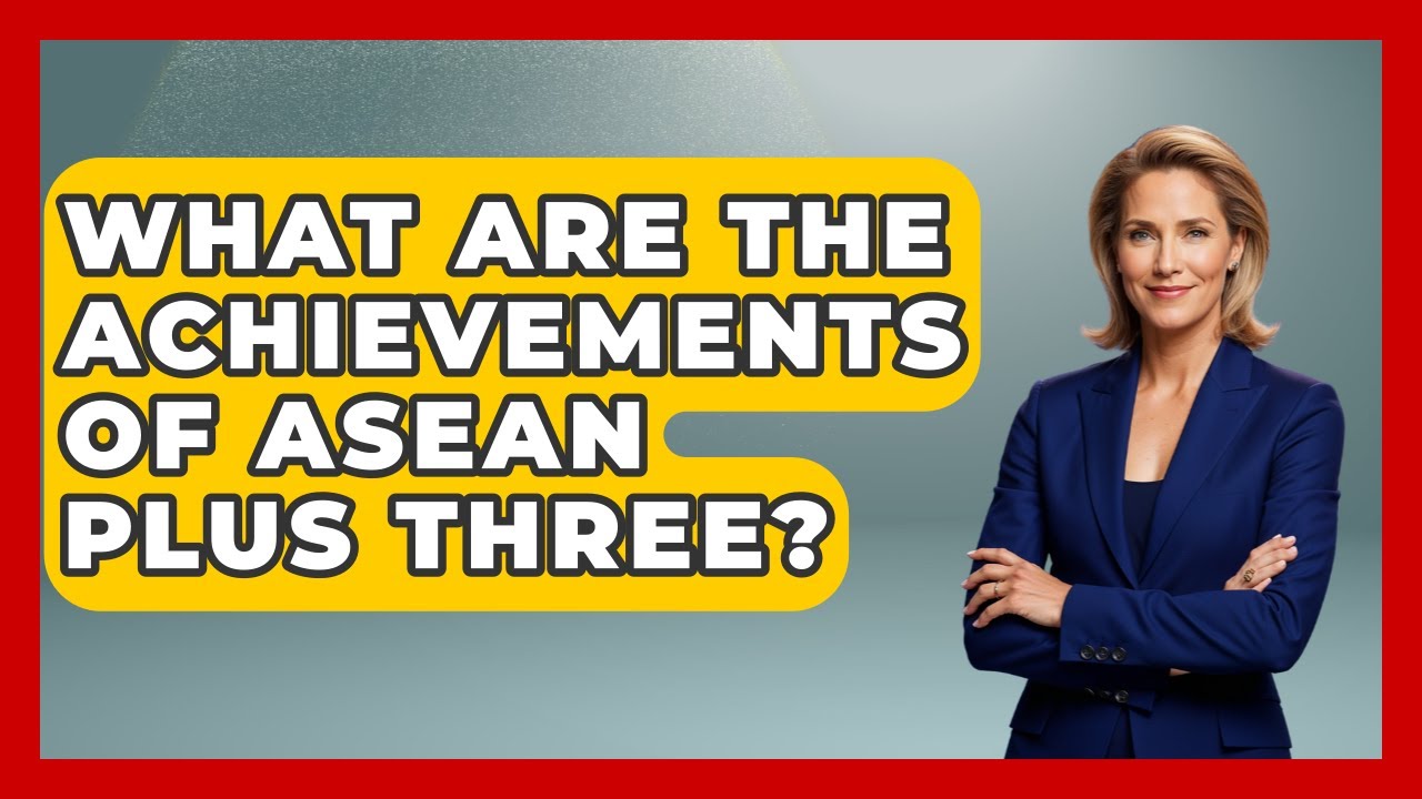 What Are The Achievements Of ASEAN Plus Three? - International Policy Zone