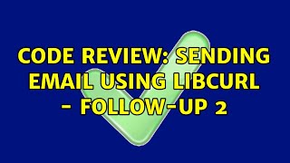 Code Review: Sending email using libcurl - follow-up 2 (2 Solutions!!)