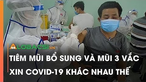 Tiêm mũi bổ sung và mũi 3 vắc xin COVID-19 khác nhau thế nào?