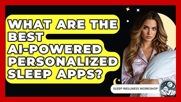 What Are The Best AI-powered Personalized Sleep Apps? - Sleep Wellness Workshop