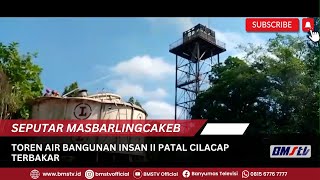 TOREN AIR BANGUNAN INSAN II PATAL CILACAP TERBAKAR