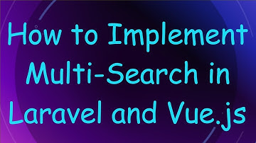 How to Implement Multi-Search in Laravel and Vue.js