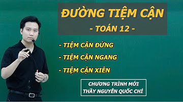 ĐƯỜNG TIỆM CẬN - PHẦN 1 - TOÁN 12 - Thầy Nguyễn Quốc Chí