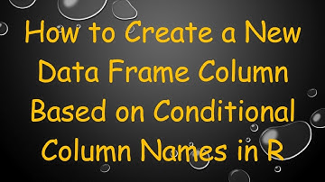 How to Create a New Data Frame Column Based on Conditional Column Names in R