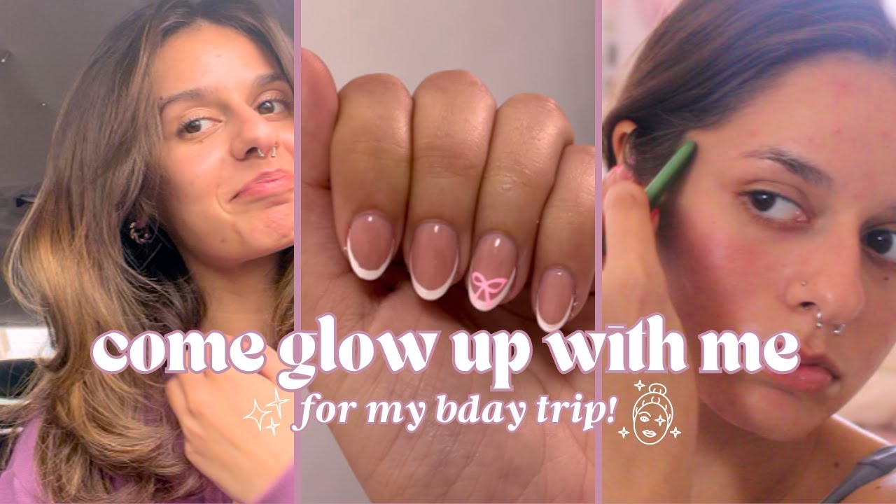 come glow up with me for my bday trip! | hair + nails + skin cleansing ...