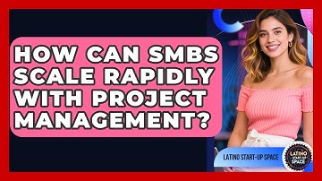 How Can SMBs Scale Rapidly With Project Management? - Latino Start Up Space