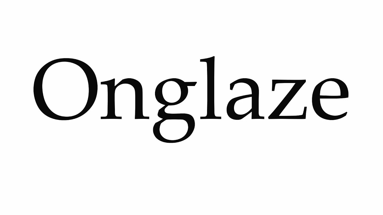 How to Pronounce Onglaze