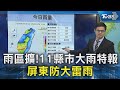 雨區擴!11縣市大雨特報 屏東防大雷雨｜TVBS新聞 @TVBSNEWS02