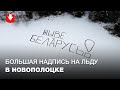 Большая надпись "Жыве Беларусь!" и бело-красно-белый флаг появились на льду в Новополоцке