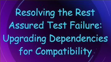 Resolving the Rest Assured Test Failure: Upgrading Dependencies for Compatibility