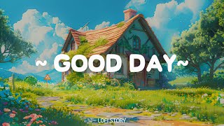 Good Day 🌿 Lofi Story 🌼Relaxing Lofi For A Good Day [ Lofi chill beats - Lofi Music ]