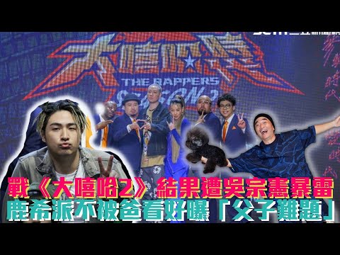【大嘻哈2】比賽結果遭吳宗憲暴雷！鹿希派不被爸看好曝「父子難題」│ Vidol.tv