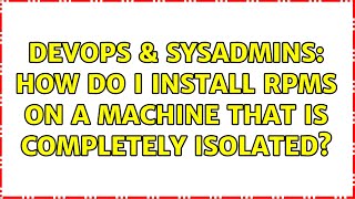 DevOps & SysAdmins: How do I install RPMs on a machine that is completely isolated? (2 Solutions!!)