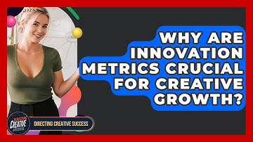 Why Are Innovation Metrics Crucial For Creative Growth? - Directing Creative Success