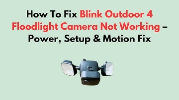 How To Fix Blink Outdoor 4 Floodlight Camera Not Working – Power, Setup & Motion Fix