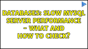 Databases: Slow MySql Server Performance - What and How to check?