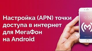 МегаФон - как настроить точку доступа в интернет для Android устройств