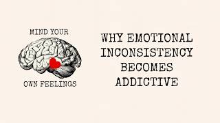 WHY EMOTIONAL INCONSISTENCY BECOMES ADDICTIVE