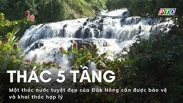 Thác 5 tầng: Một thác nước tuyệt đẹp của Đắk Nông cần được bảo vệ và khai thác hợp lý