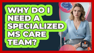 Why Do I Need A Specialized MS Care Team? - MS Support Network