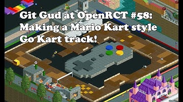 Git Gud at OpenRCT2 #58: Making a Mario Kart style Go kart track!