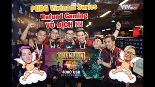 PUBG Vietnam Series Kết Thúc • " Refund Gaming " LÊN NGÔI VÔ ĐỊCH !!! NHÍM cuỗm luôn cả MVP .