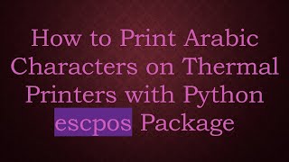 How to Print Arabic Characters on Thermal Printers with Python escpos Package