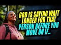 God Is Saying WAIT Longer For SOMEONE  Before You Move On This Is WHY..