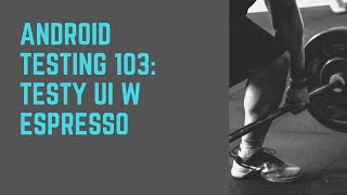 Android Testing 103: Wprowadzenie do testów UI w Espresso