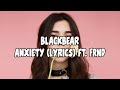 blackbear   anxiety Lyrics ft  FRND