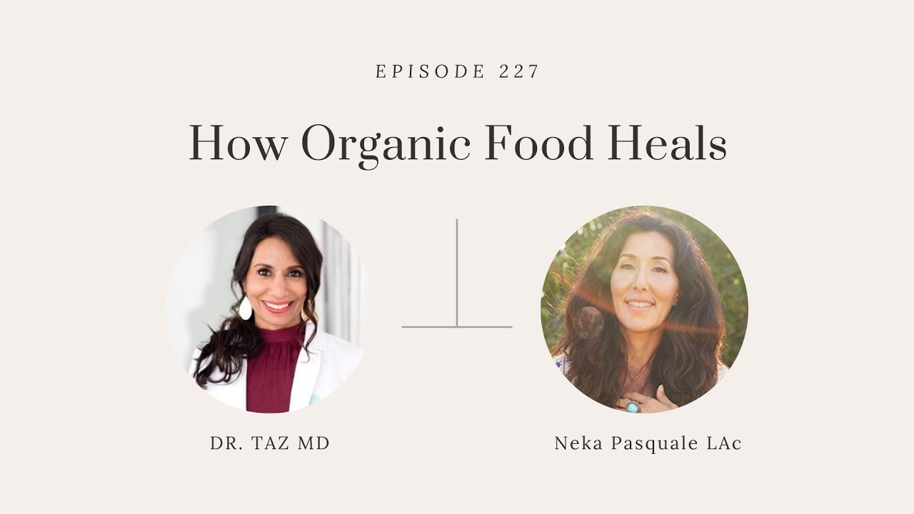 How Organic Food Heals with Neka Pasquale LAc | The Dr. Taz Show