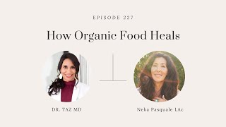 How Organic Food Heals with Neka Pasquale LAc | The Dr. Taz Show