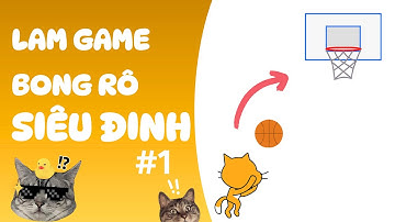 LÀM GAME BÓNG RỔ SIÊU ĐỈNH VỚI SCRATCH #1
