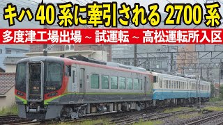 【JR四国キハ40系に牽引される2700系～多度津工場出場から高松運転所入区まで】