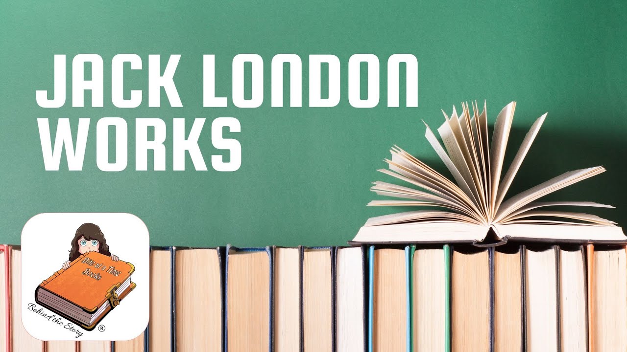 Jack London - Works | Bite at a Time Books Behind the Story