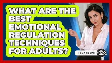 What Are The Best Emotional Regulation Techniques For Adults? - The Gen X Rewind