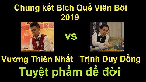 Bình luận Chung kết Bích Quế Viên Bôi 2019 : Tuyệt phẩm để đời (Vương Thiên Nhất  vs Trịnh Duy Đồng)