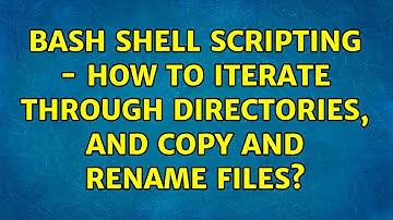 Bash Shell Scripting - How to iterate through directories, and copy and rename files?